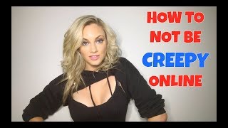HOW TO NOT BE CREEPY ONLINE