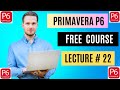 Get Ahead FAST with Primavera P6 Free Training for Beginners! Lecture # 22