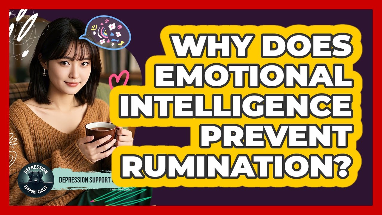 Why Does Emotional Intelligence Prevent Rumination? - Depression Support Circle