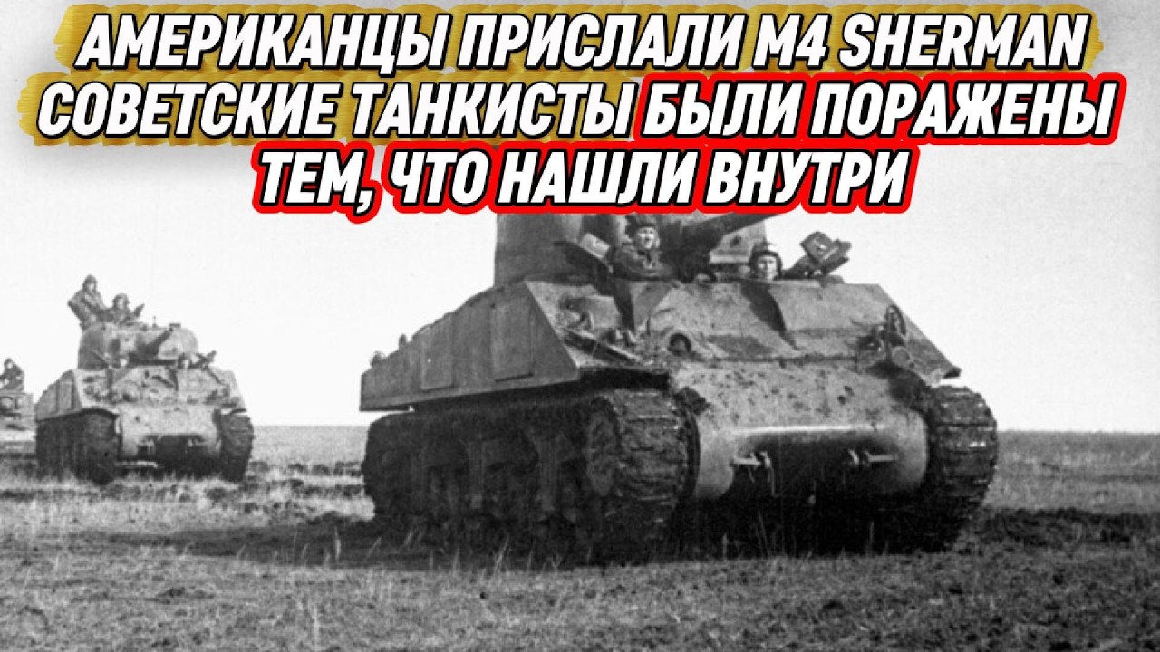 АМЕРИКАНЦЫ ПРИСЛАЛИ M4 SHERMAN, СОВЕТСКИЕ ТАНКИСТЫ БЫЛИ ПОРАЖЕНЫ ТЕМ, ЧТО НАШЛИ ВНУТРИ