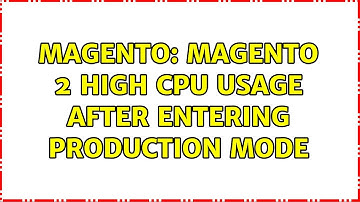 Magento: Magento 2 high CPU usage after entering production mode