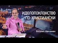 Идолопоклонство по-христиански | Виталий Максимюк| Проповеди онлайн | Церковь Завета | 12+