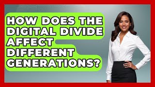 How Does The Digital Divide Affect Different Generations? - Media Literacy For Everyone