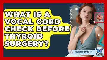 What Is A Vocal Cord Check Before Thyroid Surgery? - Thyroid Wellness Hub