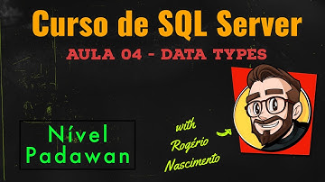 Curso (PADAWAN) de SQL Server - Aula 04 - Data Types (Tipos de dados)