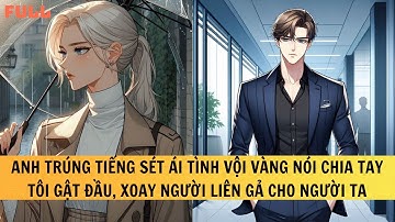 ANH TRÚNG TIẾNG SÉT ÁI TÌNH VÔI VÀNG NÓI CHIA TAY, TÔI GẬT ĐẦU XOAY NGƯỜI LIỀN GẢ CHO NGƯỜI TA