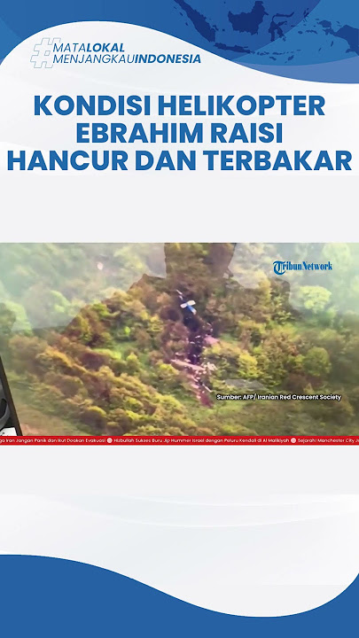 Kondisi Helikopter yang Ditumpangi Ebrahim Raisi Terbakar dan Hancur, Hanya Bagian Ekor yang Utuh