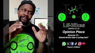 L E-Bikes Opinions EP23 - Should drivers take a cycling test?