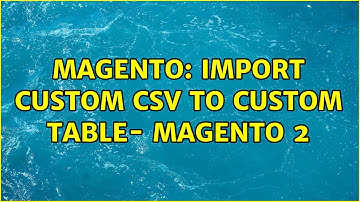 Magento: import custom csv to custom table- magento 2 (3 Solutions!!)