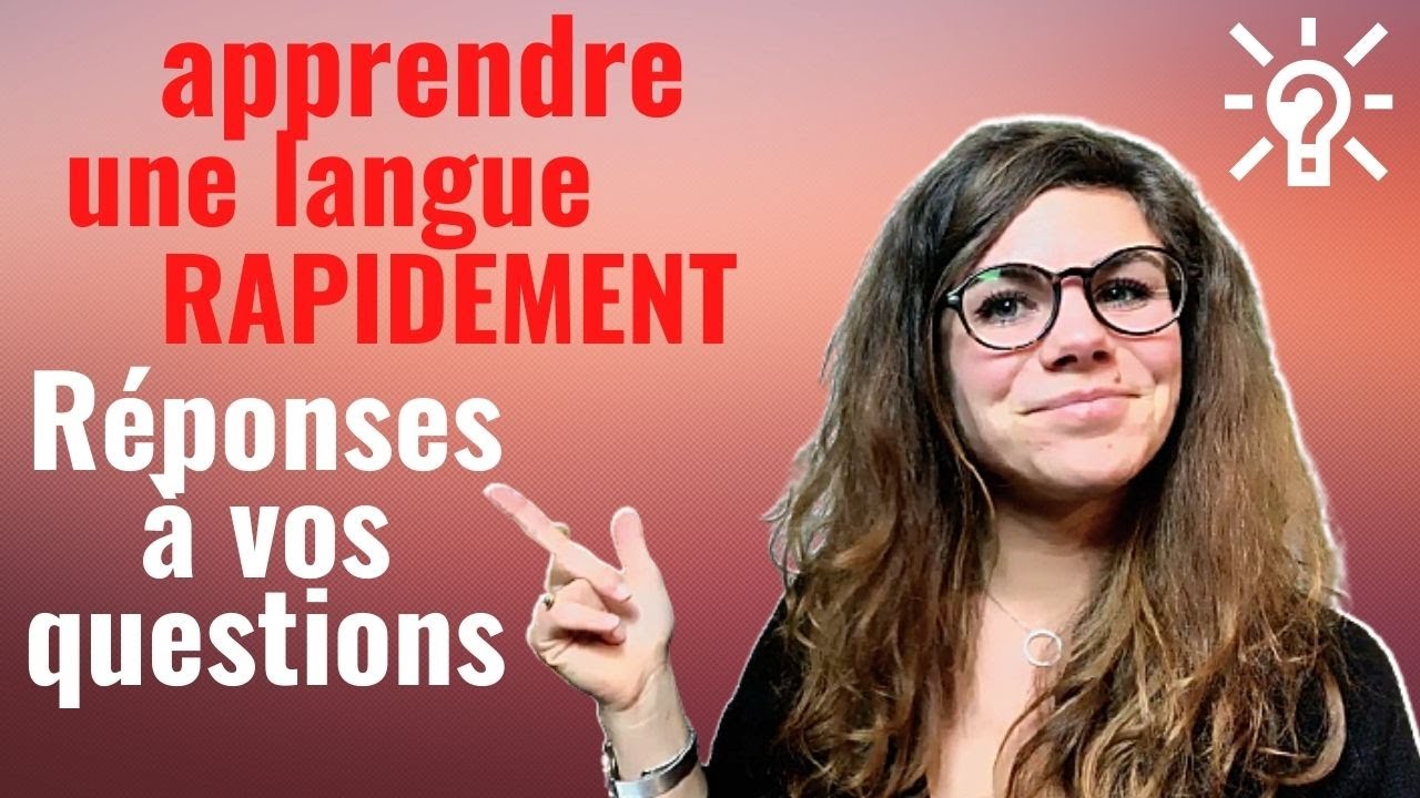Apprendre une Langue RAPIDEMENT : je réponds à vos 18 Questions