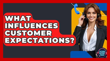 What Influences Customer Expectations? - Customer Support Coach