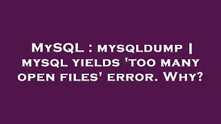 Celebrity MySQL : mysqldump | mysql yields 'too many open files' error. Why? Net Worth