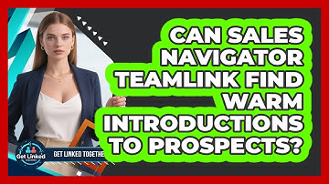 Can Sales Navigator TeamLink Find Warm Introductions To Prospects? - Get Linked Together