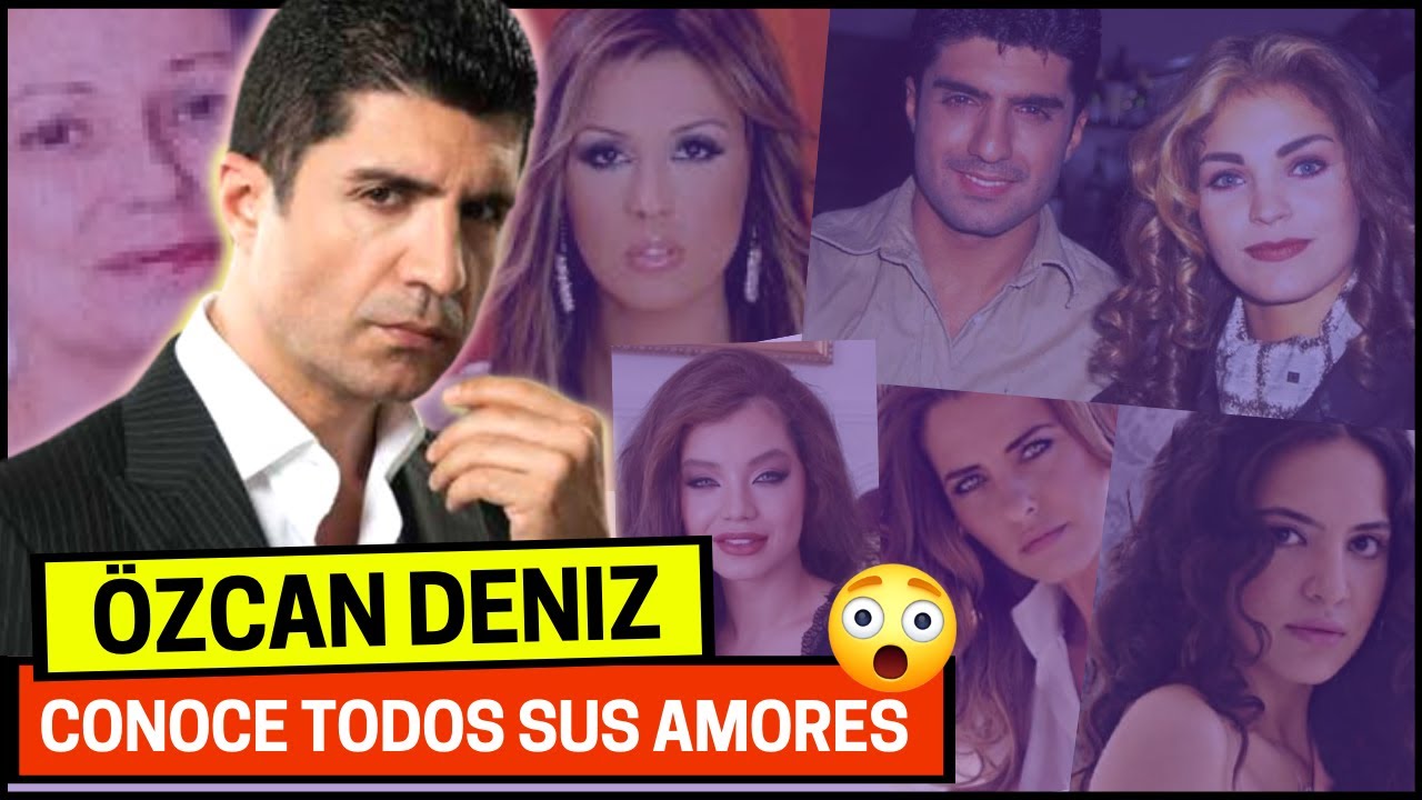 Todas las EX PAREJAS de ÖZCAN DENIZ 😳 en la VIDA REAL - ACTOR TURCO -