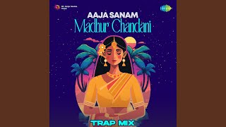 Aaja Sanam Madhur Chandani - Trap Mix