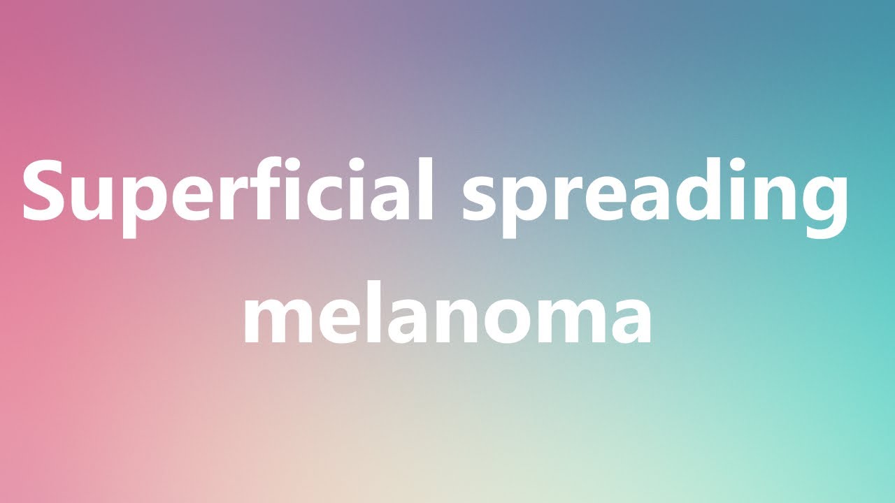Superficial spreading melanoma Medical Meaning and Pronunciation