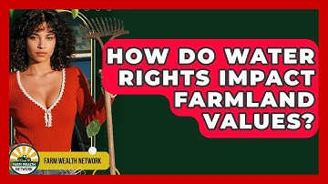 How Do Water Rights Impact Farmland Values? - Farm Wealth Network