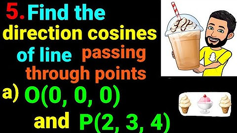 5.a) Find direction cosines of line passing through points O(0,0,0) and P(2,3,4) Direction Cosine