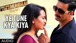 Ye Tune Kya Kiya Full Song (Audio) Once upon A Time In Mumbaai Dobara | Akshay Kumar, Sonakshi Sinha  - Durasi: 5:15. 