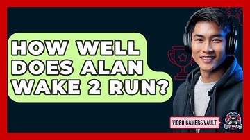 How Well Does Alan Wake 2 Run? - Video Gamers Vault