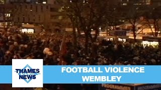 Football Violence: Wembley Stadium | Thames News