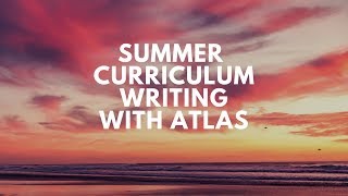 Summer Curriculum Writing in Atlas