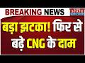 Petrol Diesel Price Hike : बड़ा झटका! फिर से बढ़े CNG के दाम | Petrol Diesel Price | Breaking News