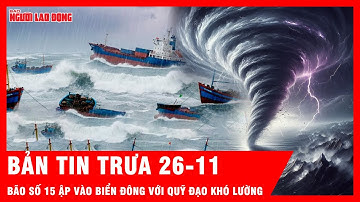 Điểm nóng trưa: Biển Đông chính thức đón bão số 15; Toàn cảnh vụ sạt lở kinh hoàng ở Đắk Lắk