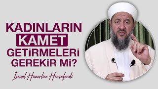 KADINLARIN KAMET GETİRMELERİ GEREKİR Mİ? - İsmail Hünerlice Hocaefendi