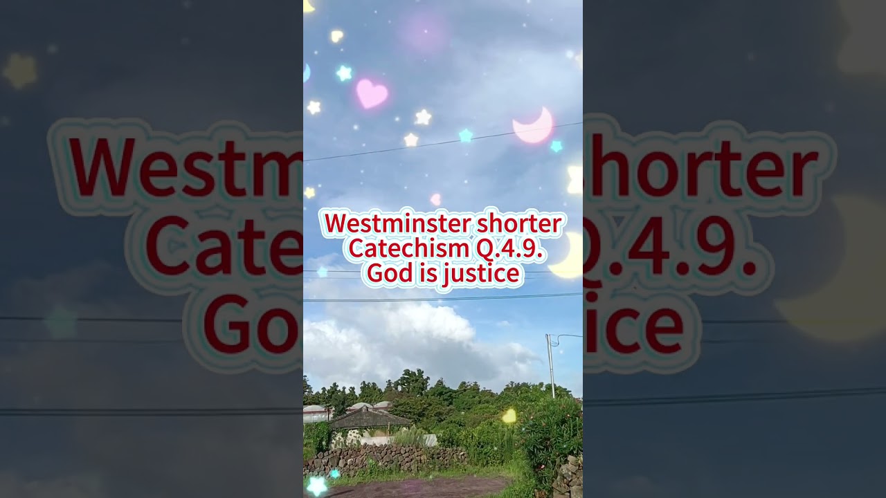 Westminster shorter Catechism Q.4.9.God is justice