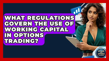 What Regulations Govern The Use Of Working Capital In Options Trading? - Stock and Options Playbook