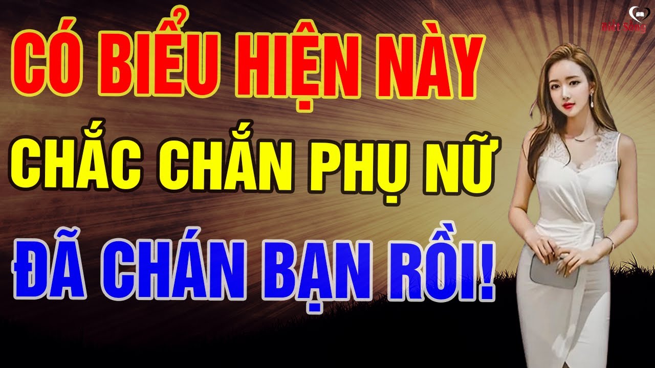 Phụ Nữ Có Biểu Hiện Này Là Chuẩn Bị Bỏ Bạn Rồi! - Là Đàn Ông Phải Biết! | Biết Sống
