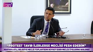 Mustafa Atlı Protest Tavır Ilerlerse Meclisi Feshederim
