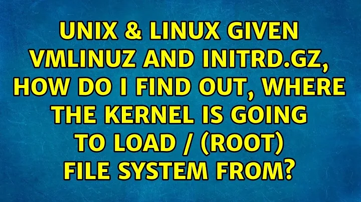 Given vmlinuz and initrd.gz, how do I find out, where the kernel is going to load / (root) file...