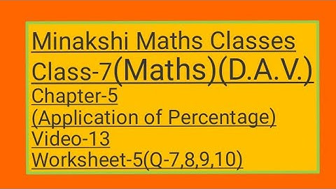 DAV || Class-7(Maths)|| Chapter-5(Application of Percentage) ||Video-13 ||Worksheet-5(Q-7,8,9,10)