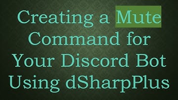 Creating a Mute Command for Your Discord Bot Using dSharpPlus