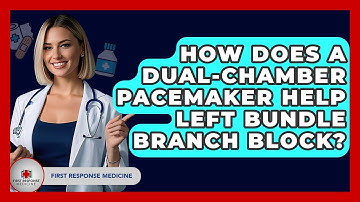 How Does A Dual-chamber Pacemaker Help Left Bundle Branch Block? - First Response Medicine