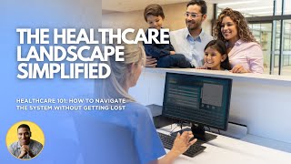 The Healthcare Landscape Simplified | Healthcare 101 Course: Module 1