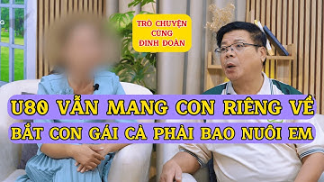 Tâm Sự Cùng Đinh Đoàn- Bố U80 Mang Con Riêng Về Nhà, Bắt Con Gái Cả Phải Bao Nuôi Và Lý Do Đằng Sau