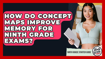 How Do Concept Maps Improve Memory For Ninth Grade Exams? - Ninth Grade Starter Guide