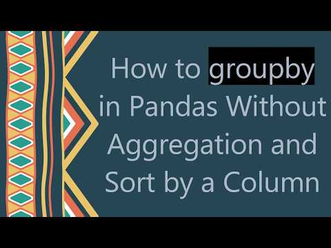 How to groupby in Pandas Without Aggregation and Sort by a Column