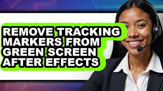 How to Remove Tracking Markers from Green Screen After Effects (full Guide)