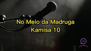 No Meio da Madruga - Kamisa 10 (Karaokê)