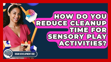 How Do You Reduce Cleanup Time For Sensory Play Activities? - Brain Development Hub