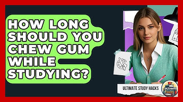 How Long Should You Chew Gum While Studying? - Ultimate Study Hacks