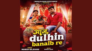 Aaj dulhin banaib re