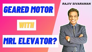 Geared Motor with MRL Elevator? -- Rajiv Sivaraman