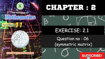 || Math first year new book sindh board CHAPTER No : 2 || QUESTION NO : 06 || SYMMETRIC MATRIX ||