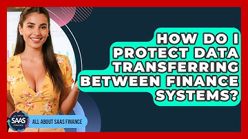 How Do I Protect Data Transferring Between Finance Systems? - All About SaaS Finance