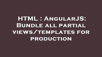 HTML : AngularJS: Bundle all partial views/templates for production